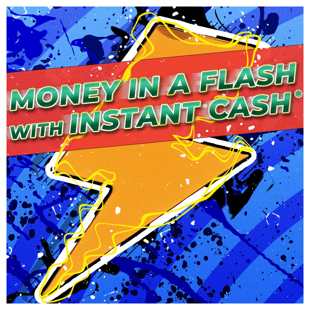 Money in a Flash with Instant Cash* Preview Image